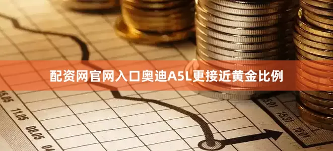 配资网官网入口奥迪A5L更接近黄金比例