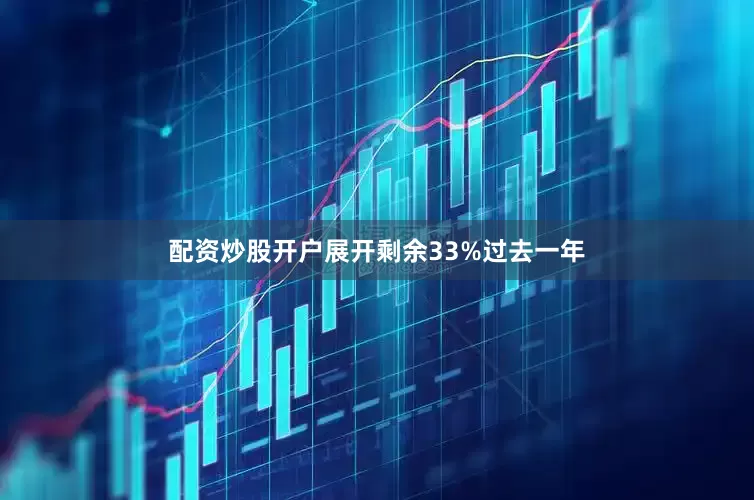 配资炒股开户展开剩余33%过去一年