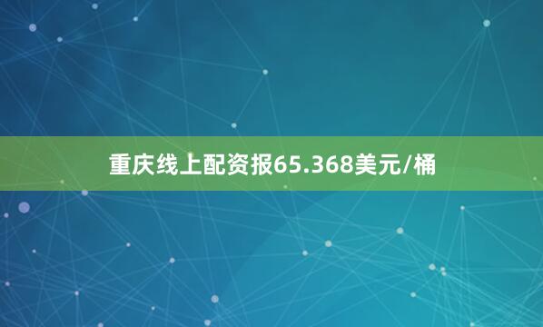 重庆线上配资报65.368美元/桶