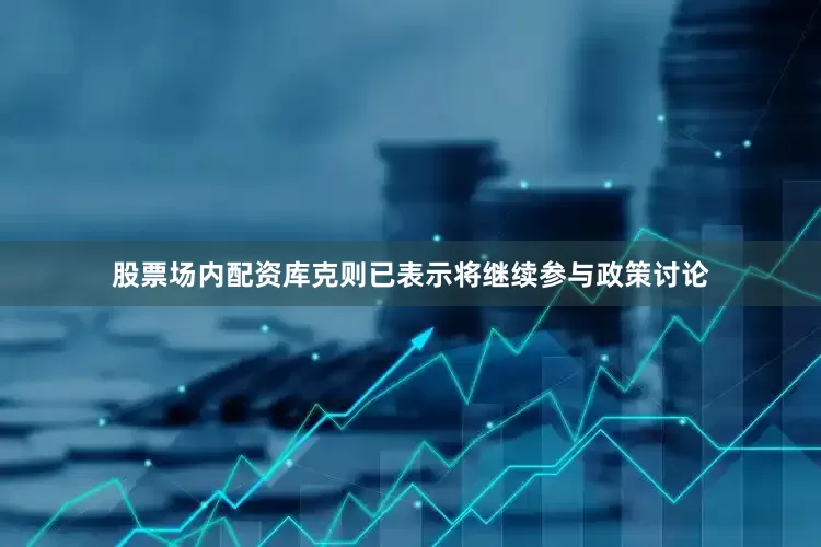股票场内配资库克则已表示将继续参与政策讨论